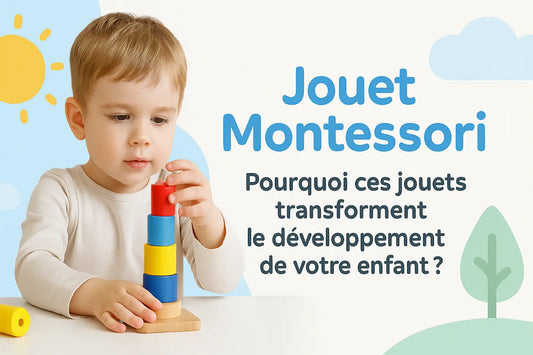 Jouet Montessori : Pourquoi ces jouets transforment le développement de votre enfant ?